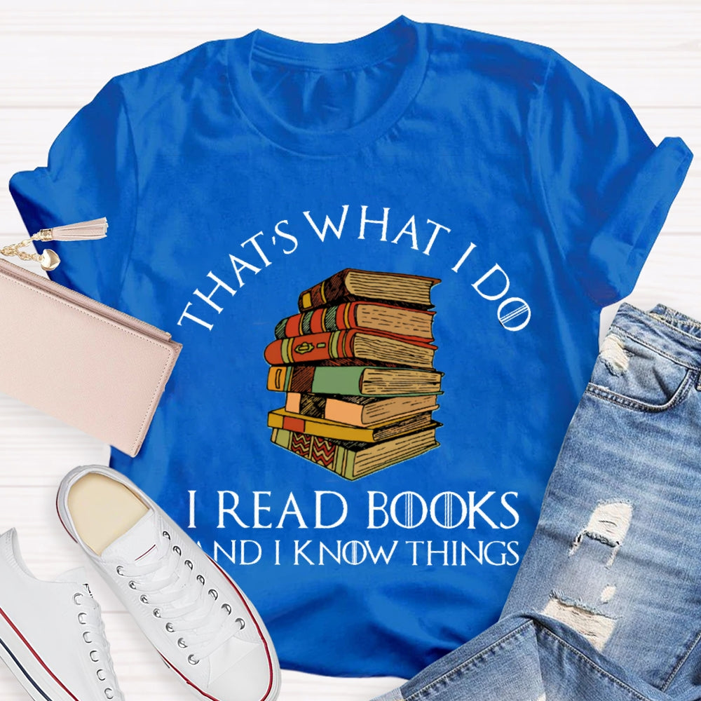 That'S What I Do I Read Books And I Know Things T-shirt