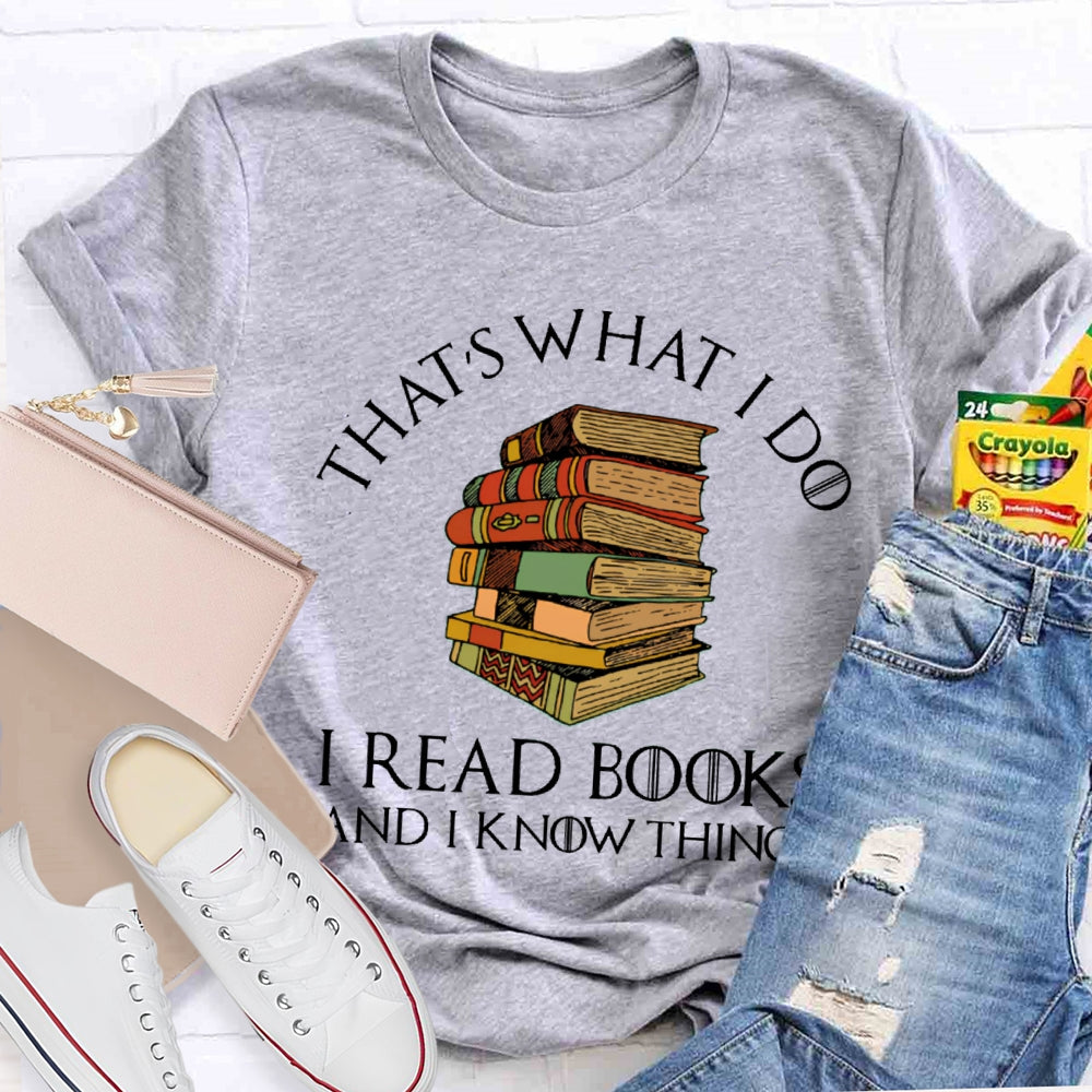 That'S What I Do I Read Books And I Know Things T-shirt