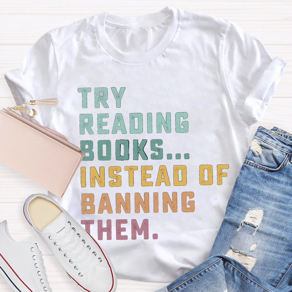 Try Reading Books Instead Of Banning Them T-shirt