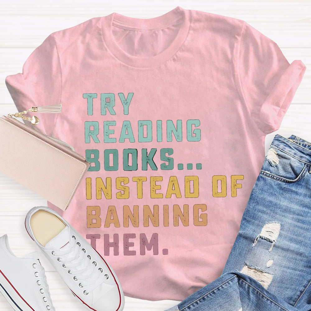 Try Reading Books Instead Of Banning Them T-shirt