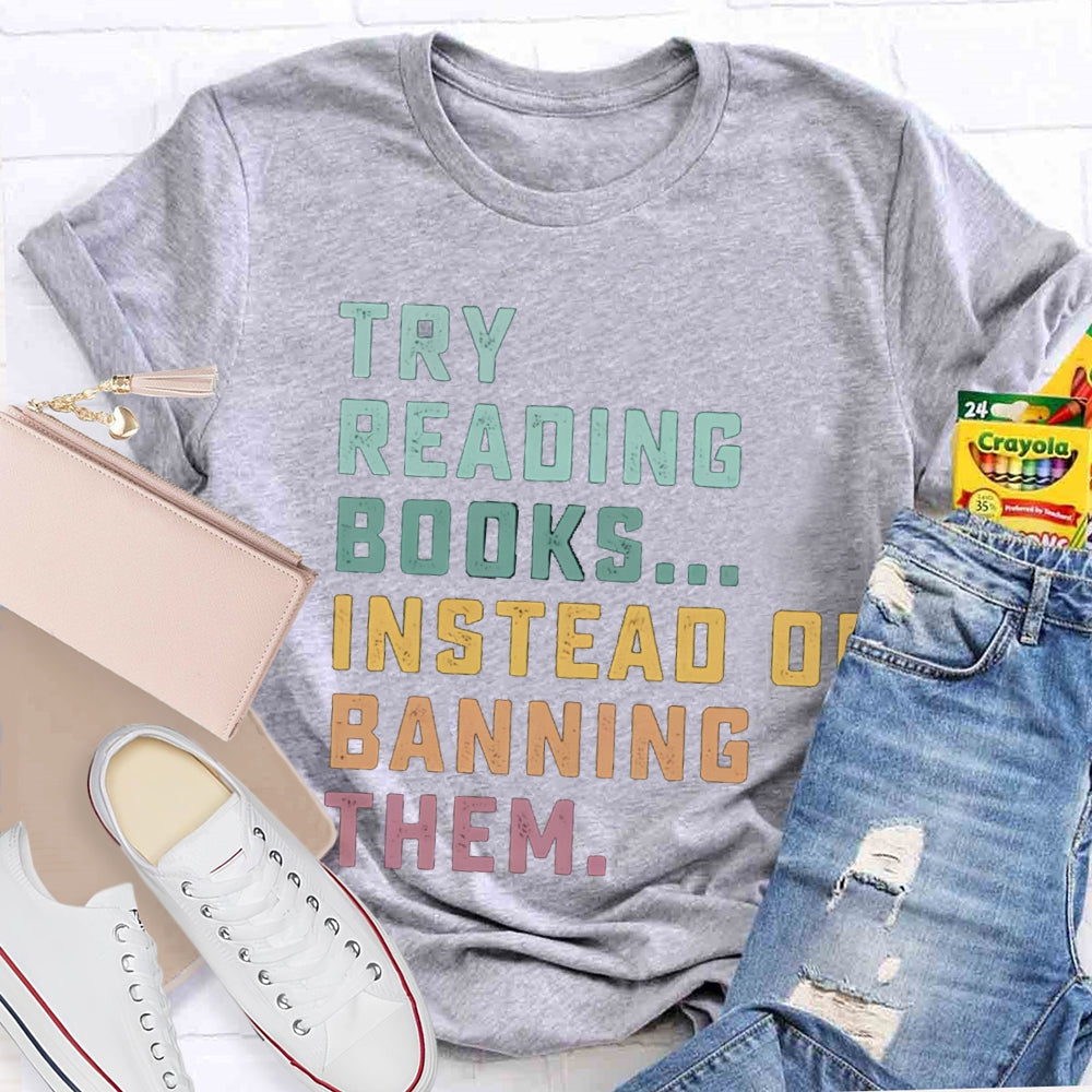 Try Reading Books Instead Of Banning Them T-shirt