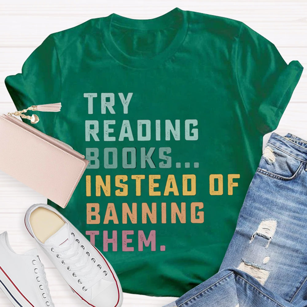 Try Reading Books Instead Of Banning Them T-shirt