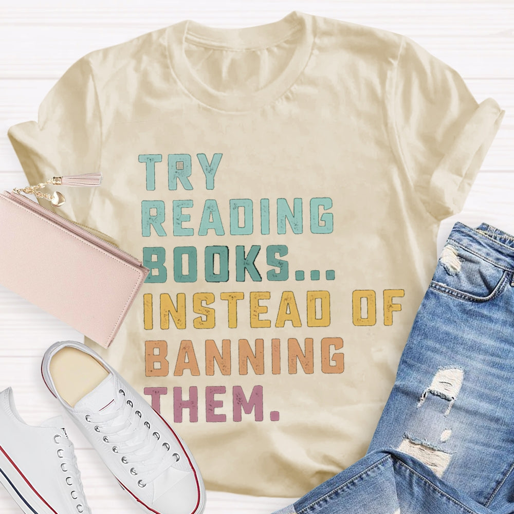 Try Reading Books Instead Of Banning Them T-shirt