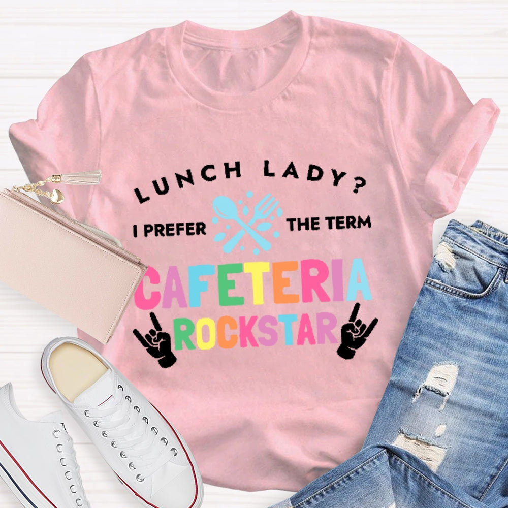 Lunch Lady I Prefer The Term Cafeteria Rockstar Funny T-shirt