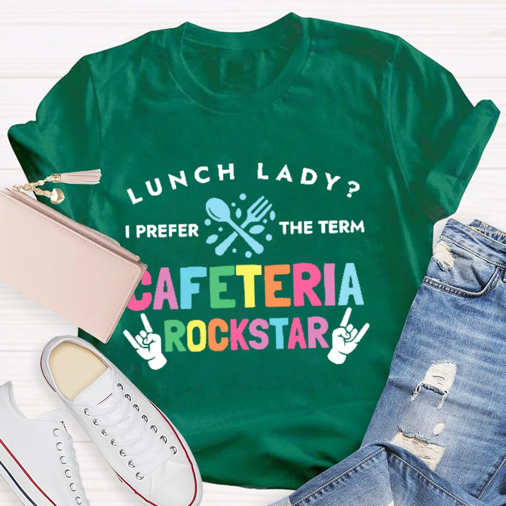 Lunch Lady I Prefer The Term Cafeteria Rockstar Funny T-shirt