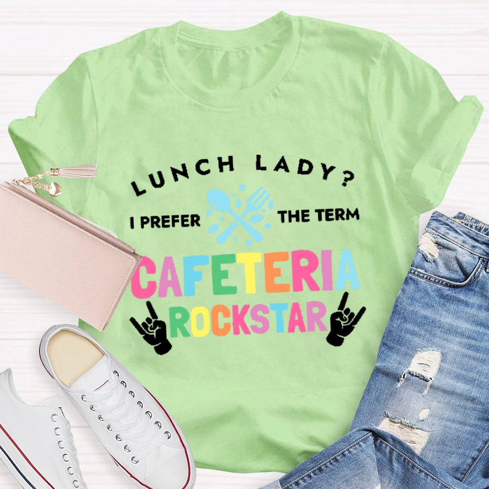 Lunch Lady I Prefer The Term Cafeteria Rockstar Funny T-shirt