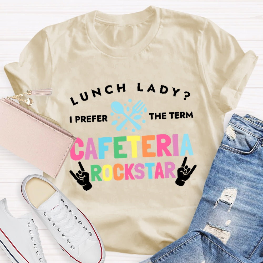 Lunch Lady I Prefer The Term Cafeteria Rockstar Funny T-shirt