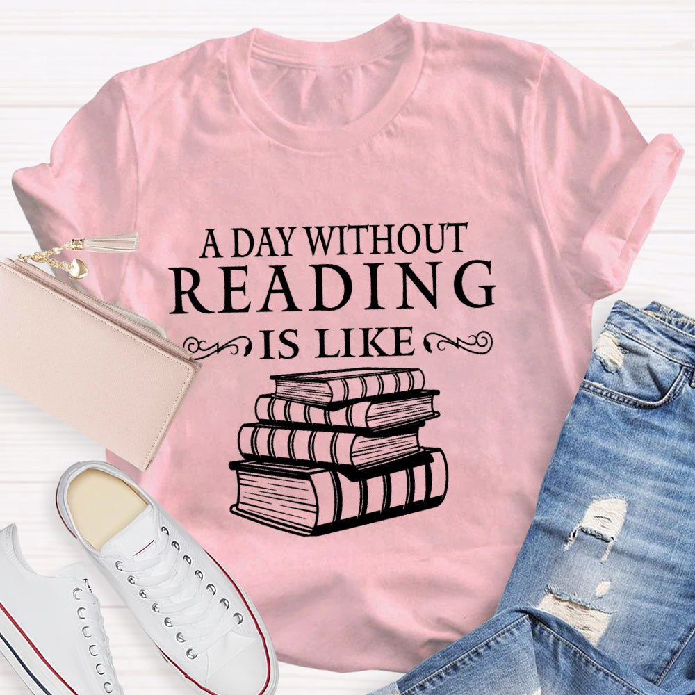 Reading Lover A Day Without Reading Is Like T-Shirt