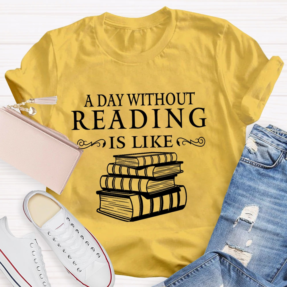 Reading Lover A Day Without Reading Is Like T-Shirt
