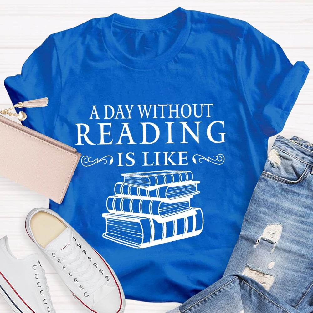 Reading Lover A Day Without Reading Is Like T-Shirt