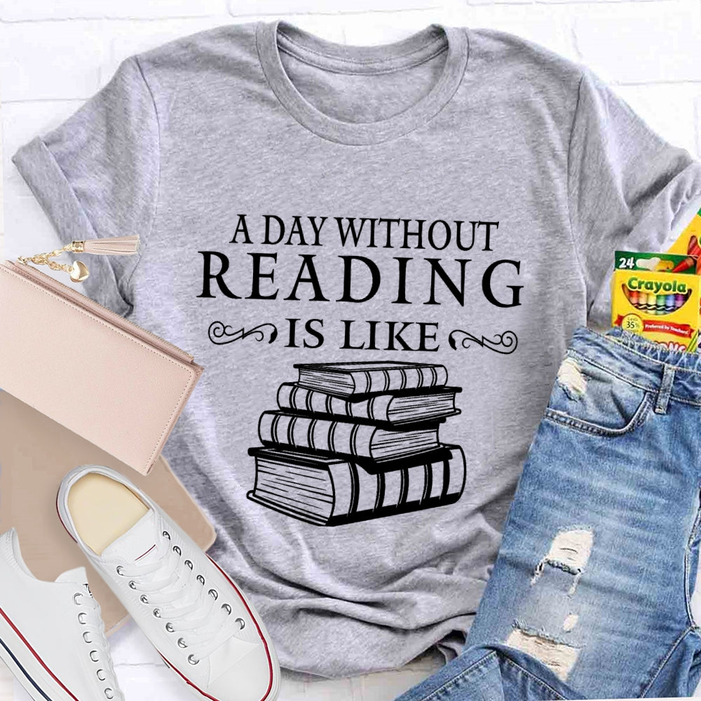 Reading Lover A Day Without Reading Is Like T-Shirt
