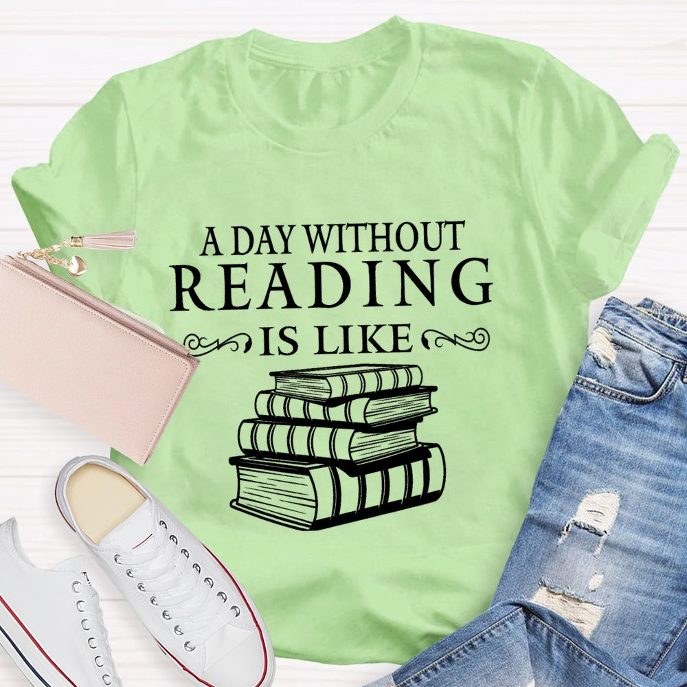 Reading Lover A Day Without Reading Is Like T-Shirt