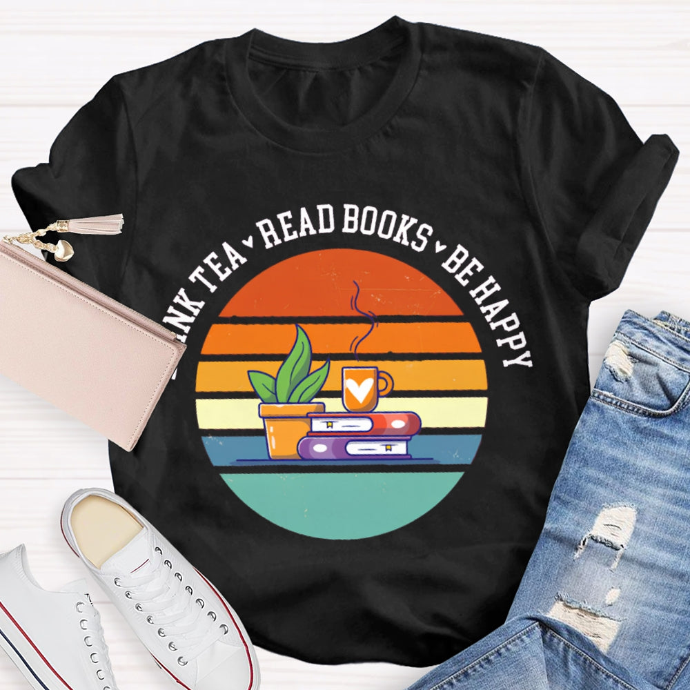 Drink Tea Read Books Be Happy Think More T-shirt