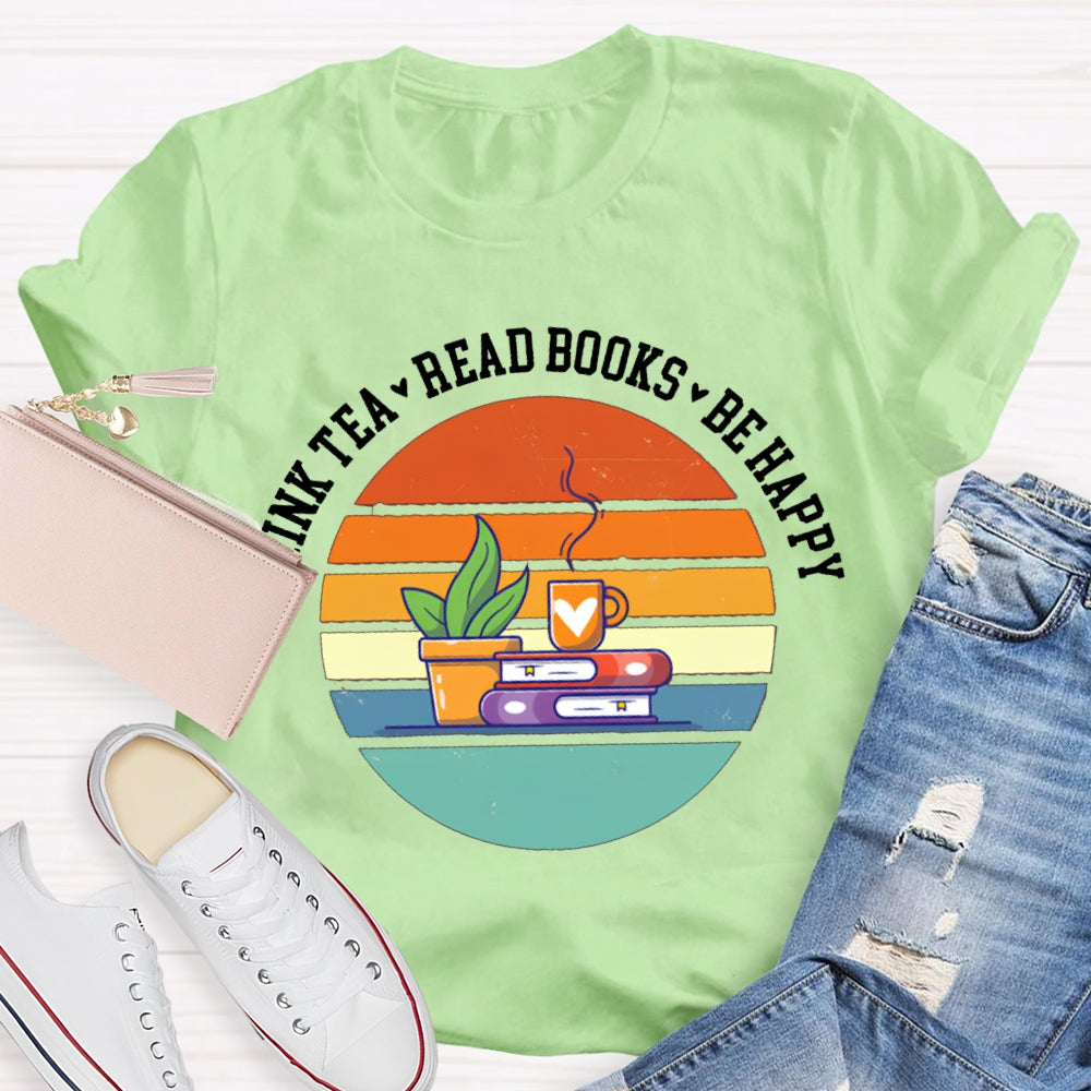 Drink Tea Read Books Be Happy Think More T-shirt