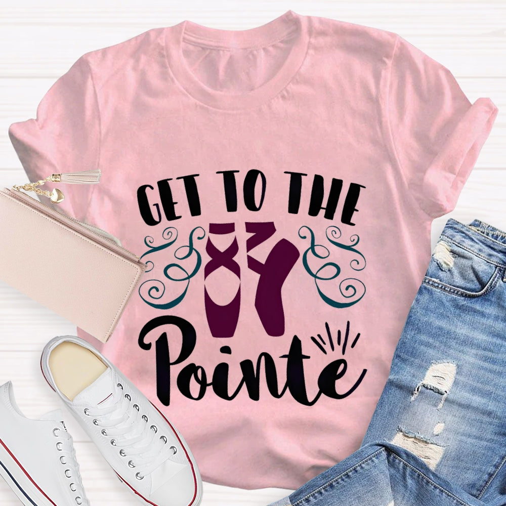 Get To The Pointe T-Shirt