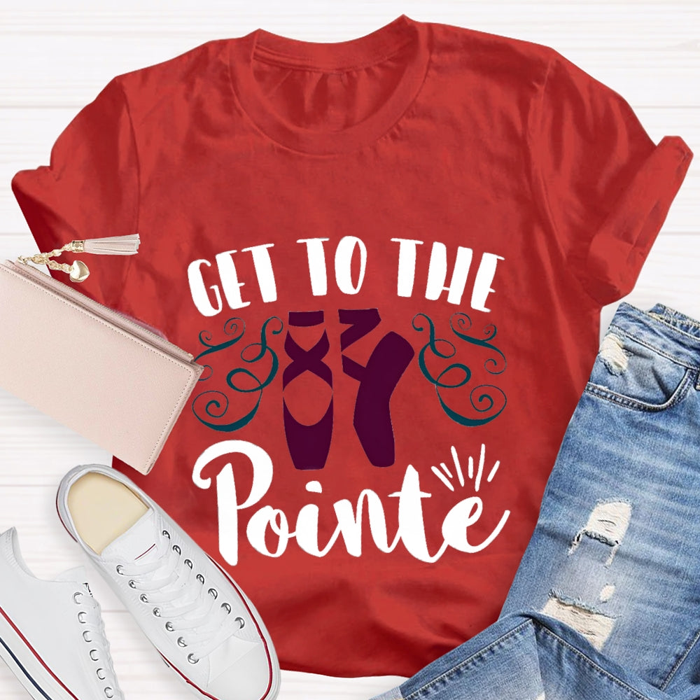 Get To The Pointe T-Shirt