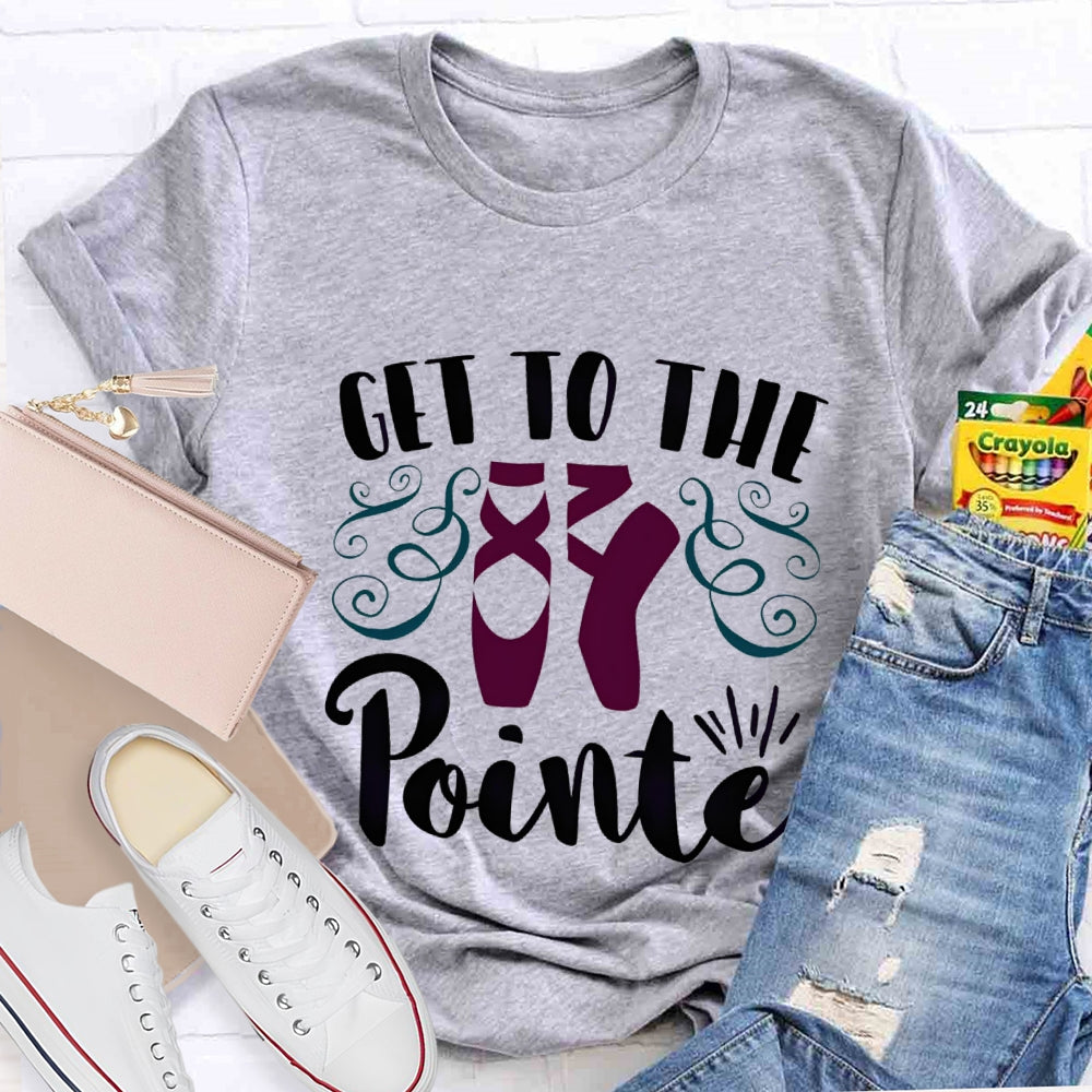 Get To The Pointe T-Shirt