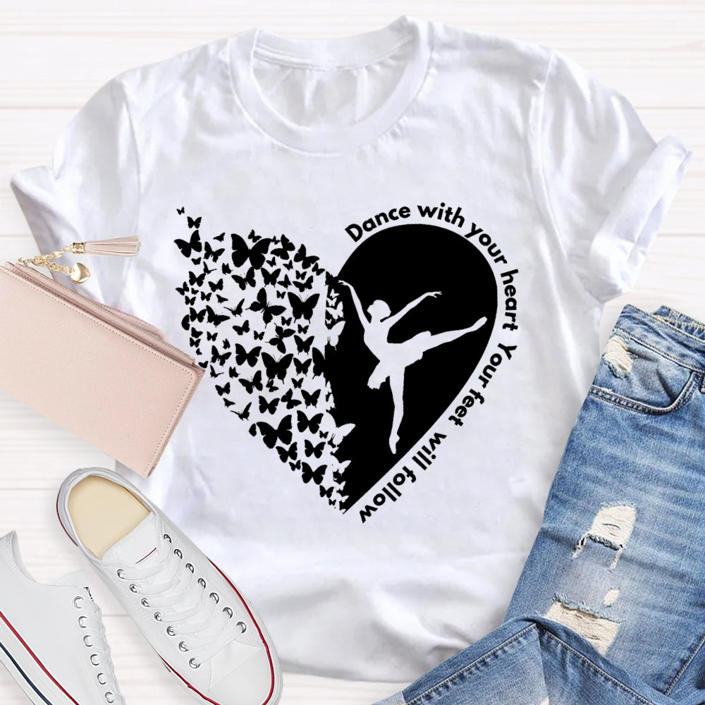 Dance With Your Heart And Your Feet Will Follow T-shirt