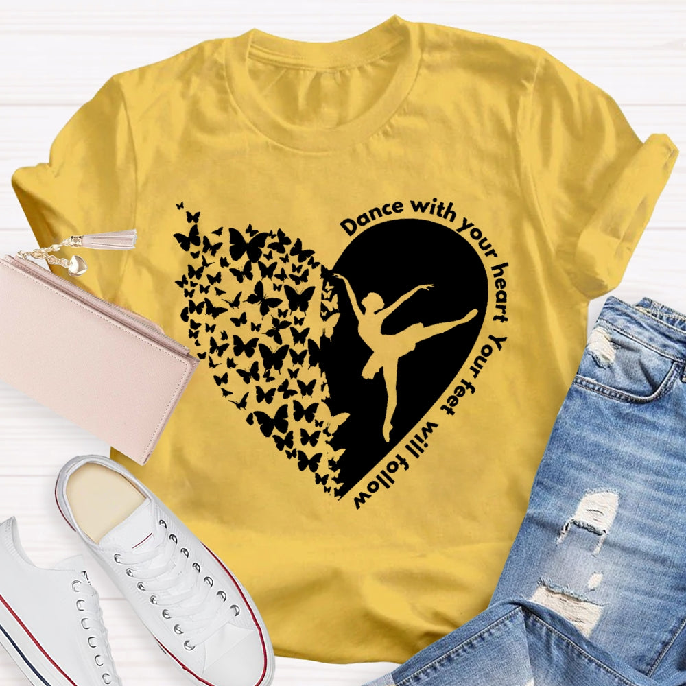 Dance With Your Heart And Your Feet Will Follow T-shirt