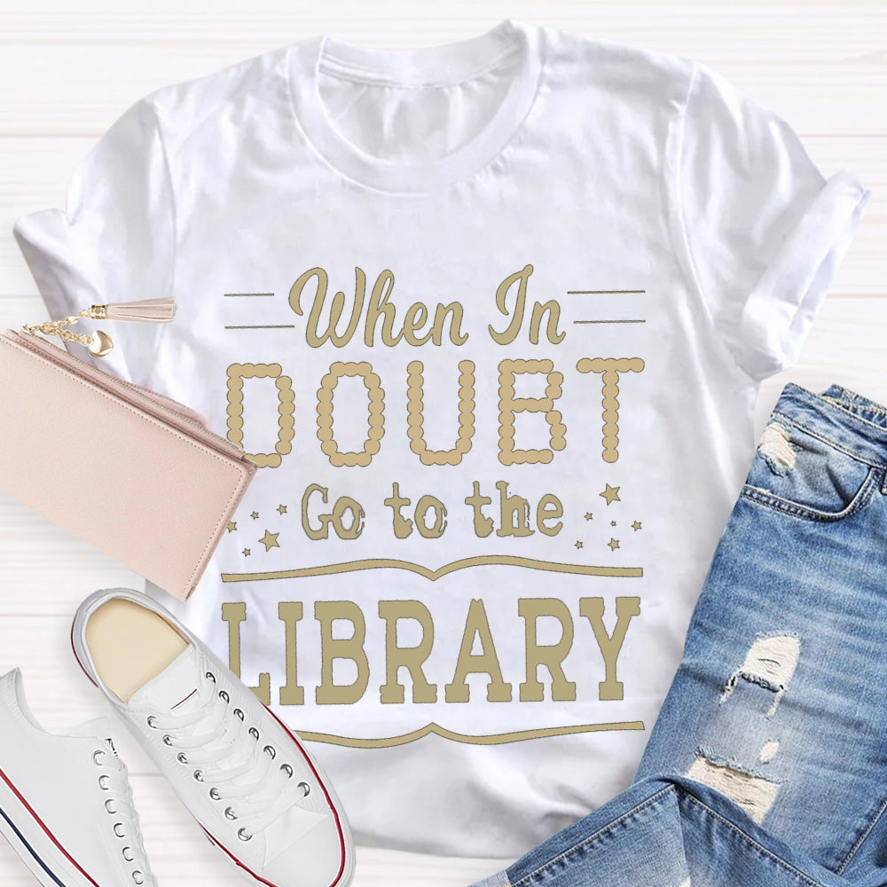 When In Doubt Go To The Library T-shirt