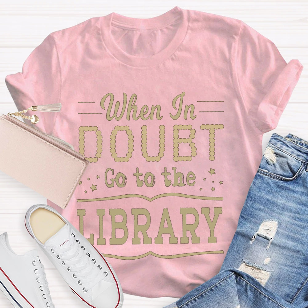 When In Doubt Go To The Library T-shirt