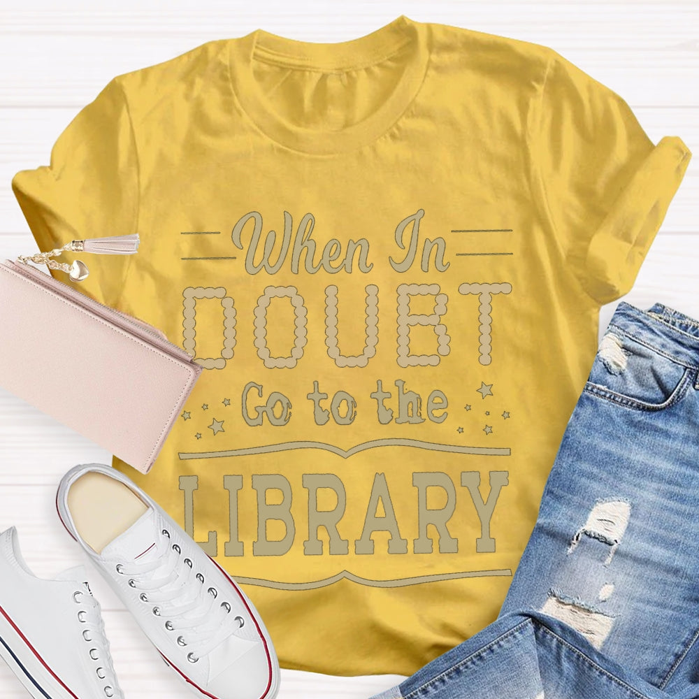 When In Doubt Go To The Library T-shirt