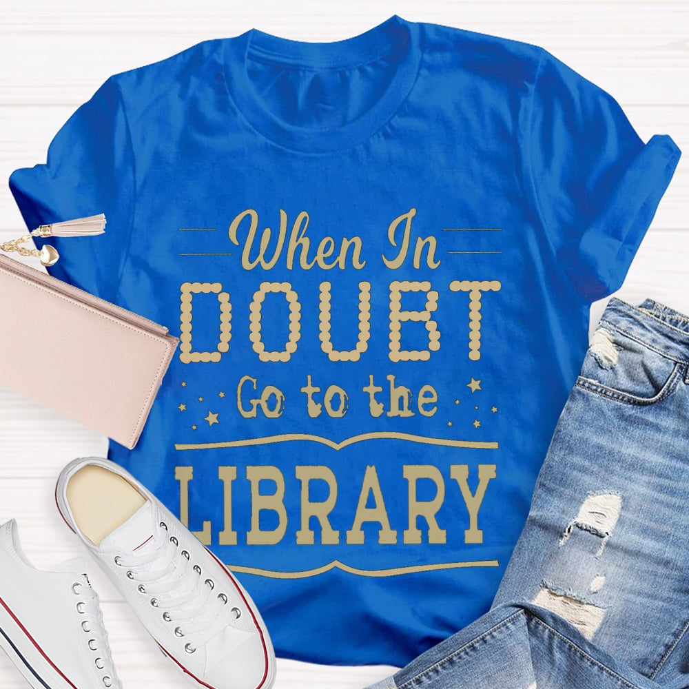 When In Doubt Go To The Library T-shirt