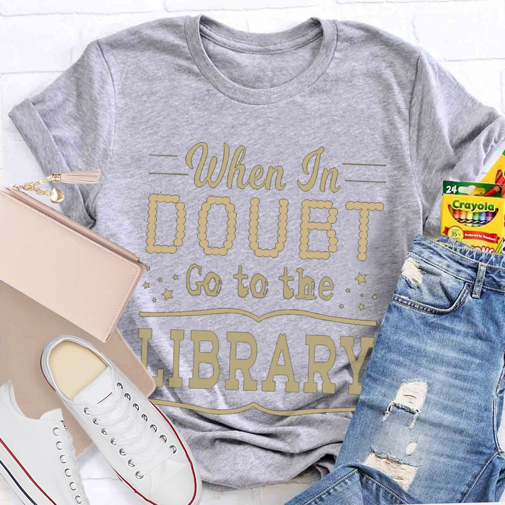 When In Doubt Go To The Library T-shirt