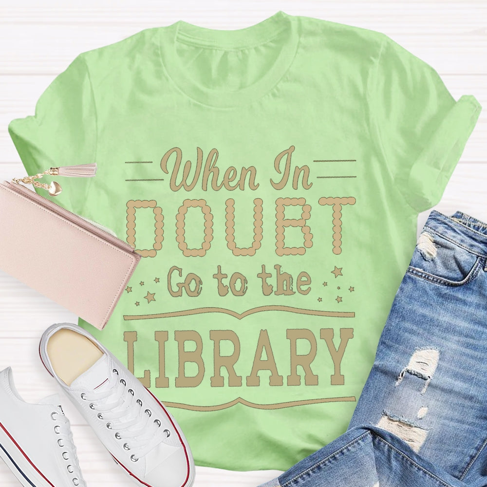 When In Doubt Go To The Library T-shirt