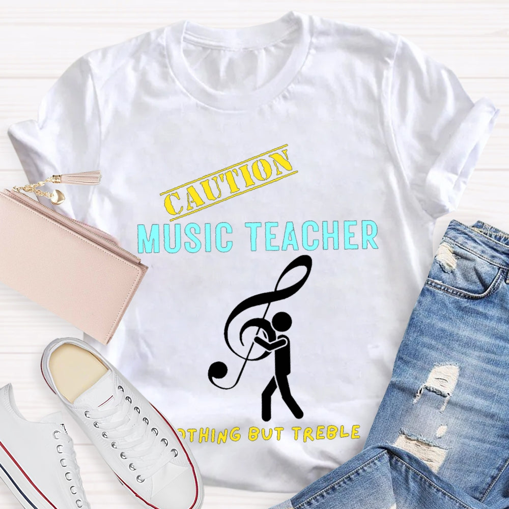 Caution Music Teacher Nothing But Treble T-shirt