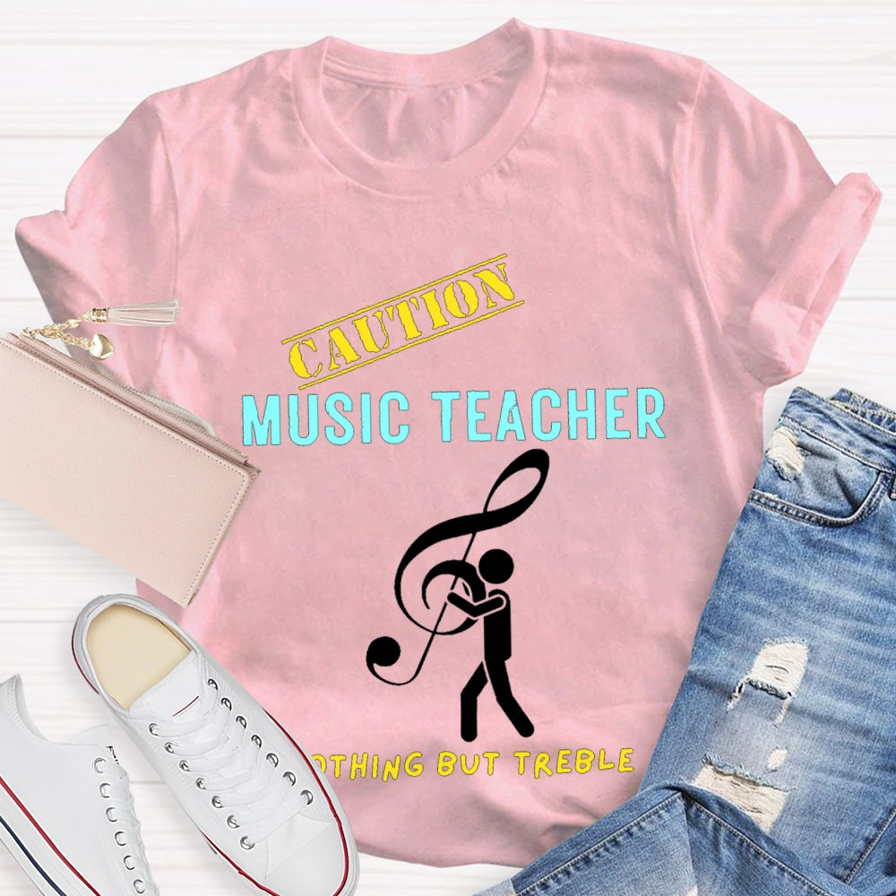 Caution Music Teacher Nothing But Treble T-shirt
