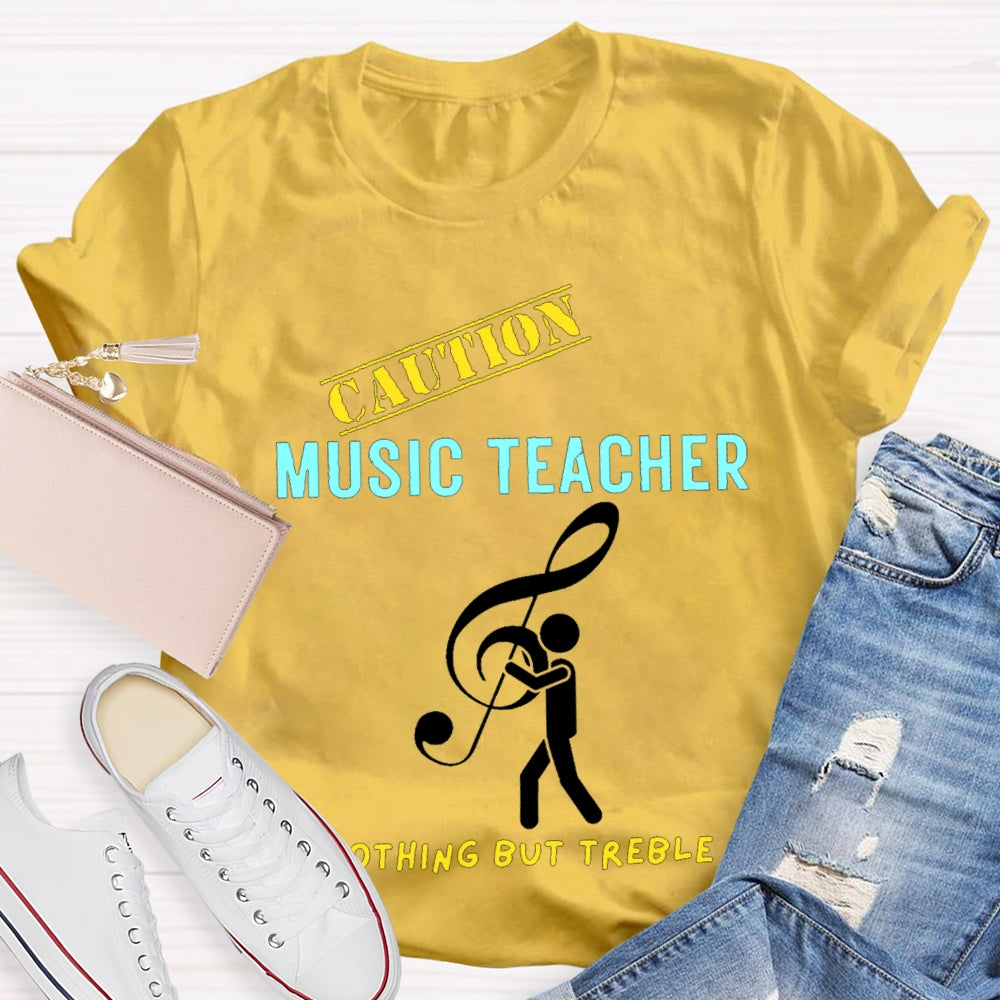 Caution Music Teacher Nothing But Treble T-shirt