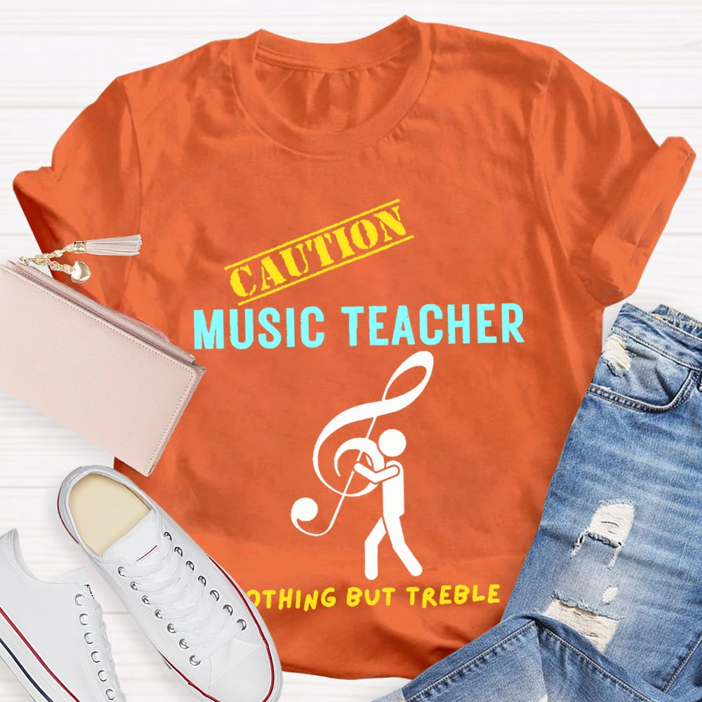 Caution Music Teacher Nothing But Treble T-shirt