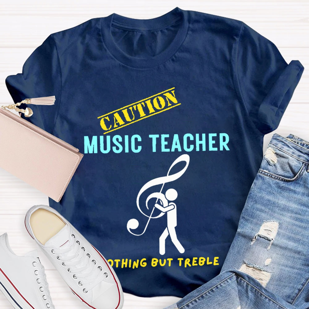 Caution Music Teacher Nothing But Treble T-shirt