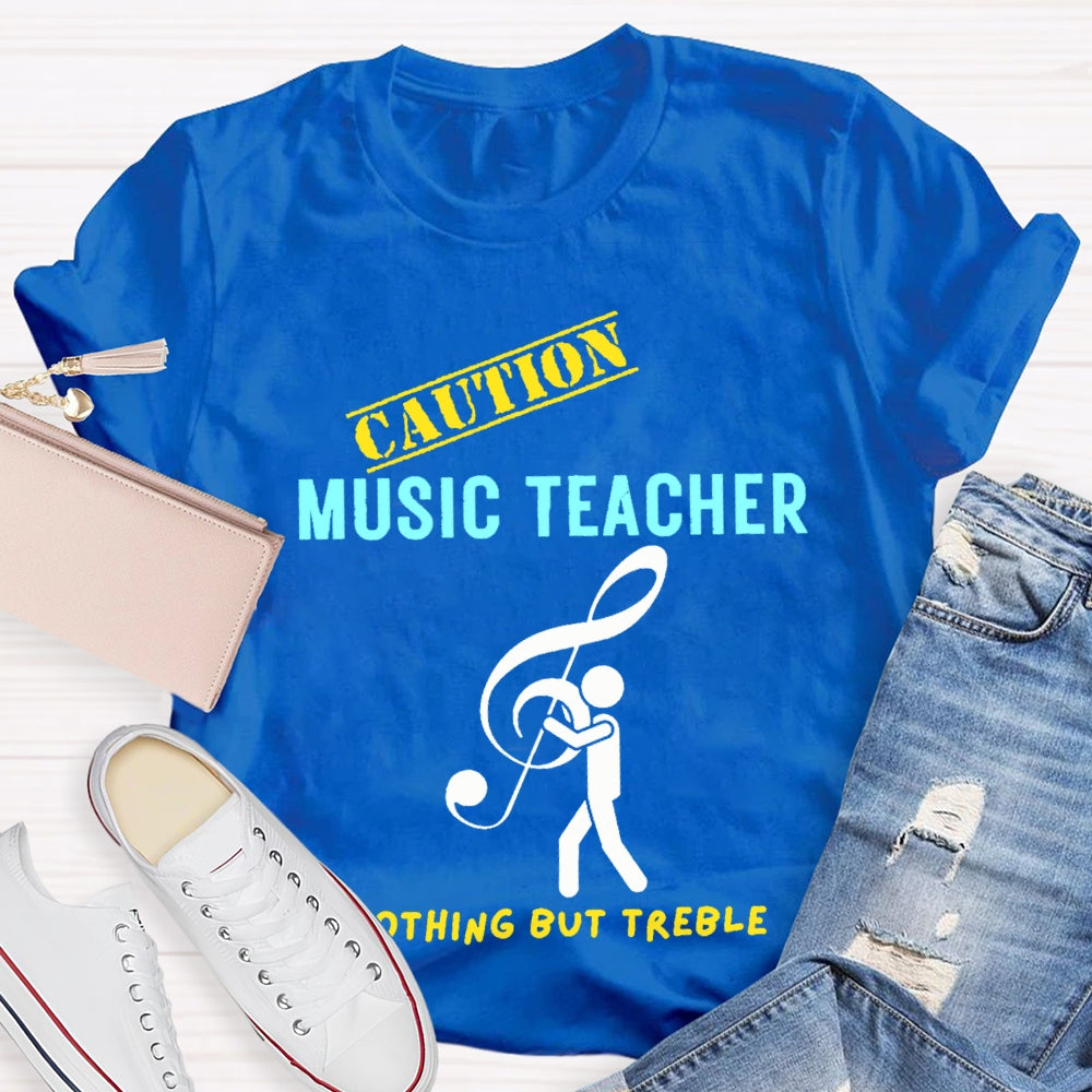 Caution Music Teacher Nothing But Treble T-shirt
