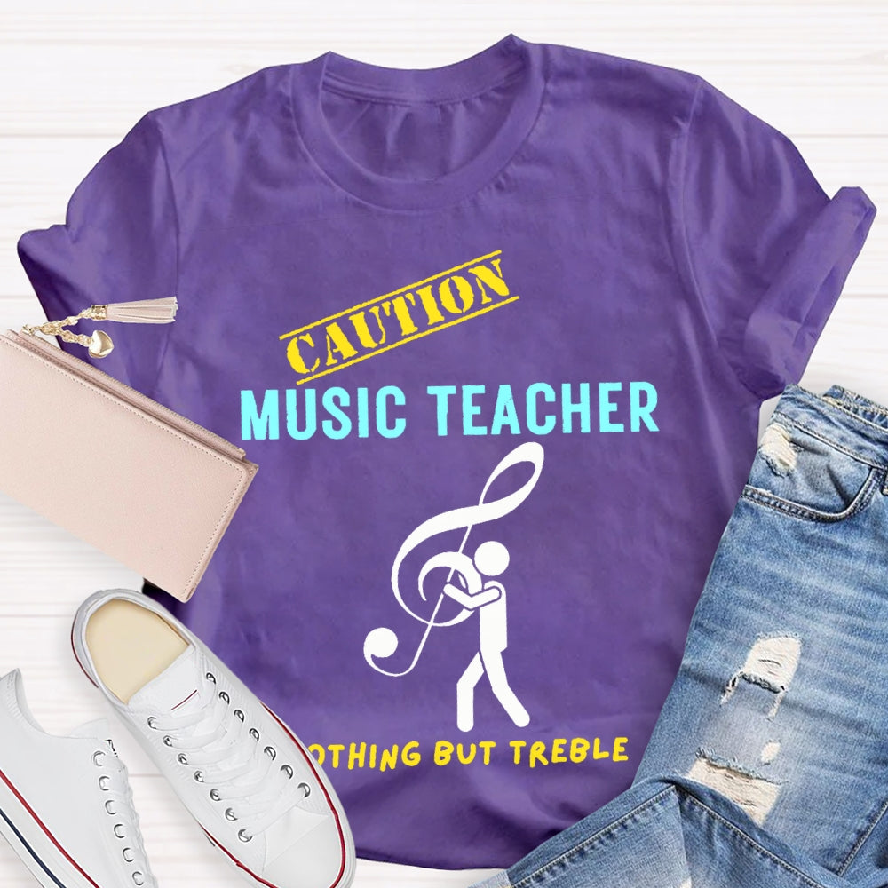 Caution Music Teacher Nothing But Treble T-shirt