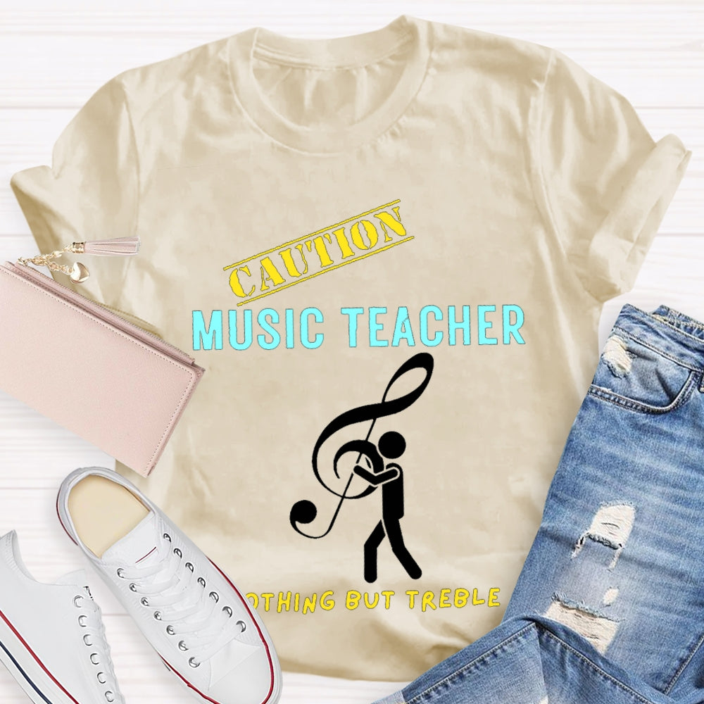 Caution Music Teacher Nothing But Treble T-shirt