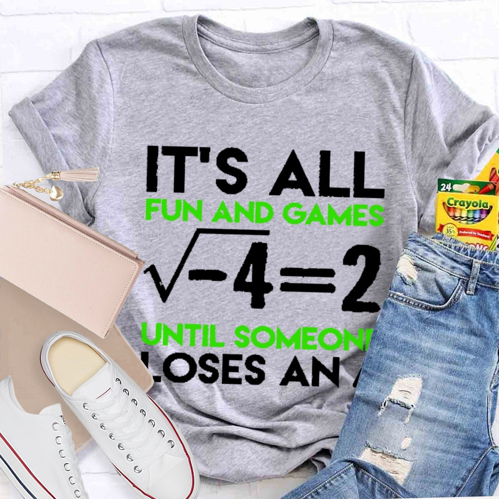 It's All Fun And Games Until Someone Loses An I Funny Math T-shirt