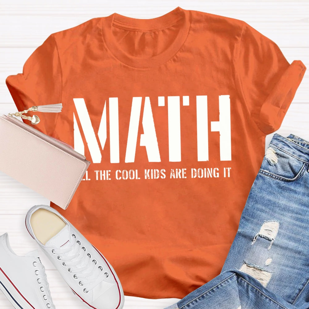 Math All The Cool Kids Are Doing It Math Teacher T-shirt