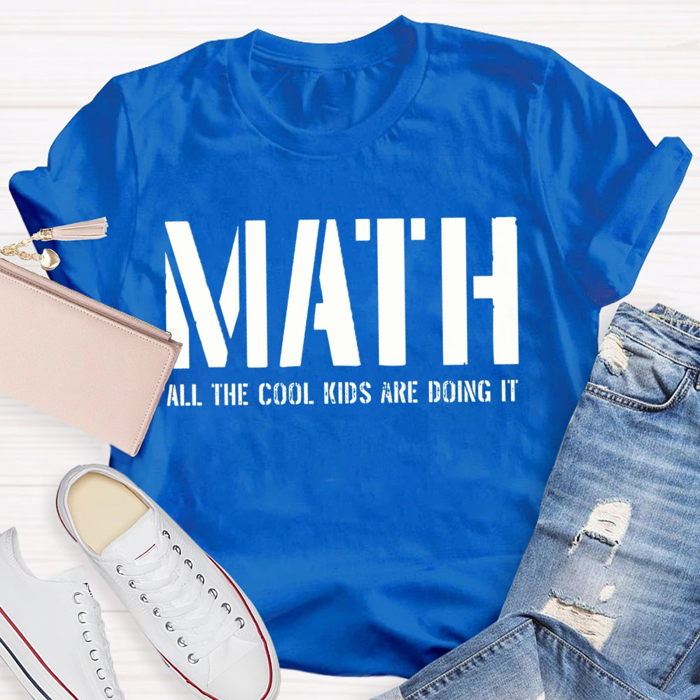 Math All The Cool Kids Are Doing It Math Teacher T-shirt