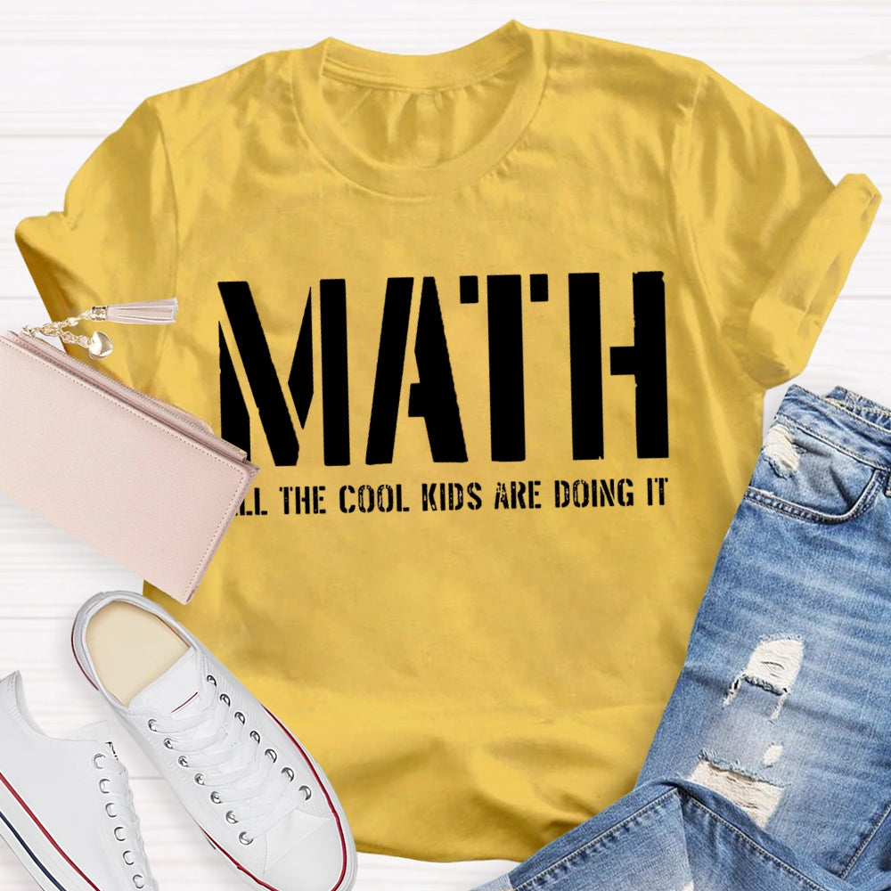 Math All The Cool Kids Are Doing It Math Teacher T-shirt