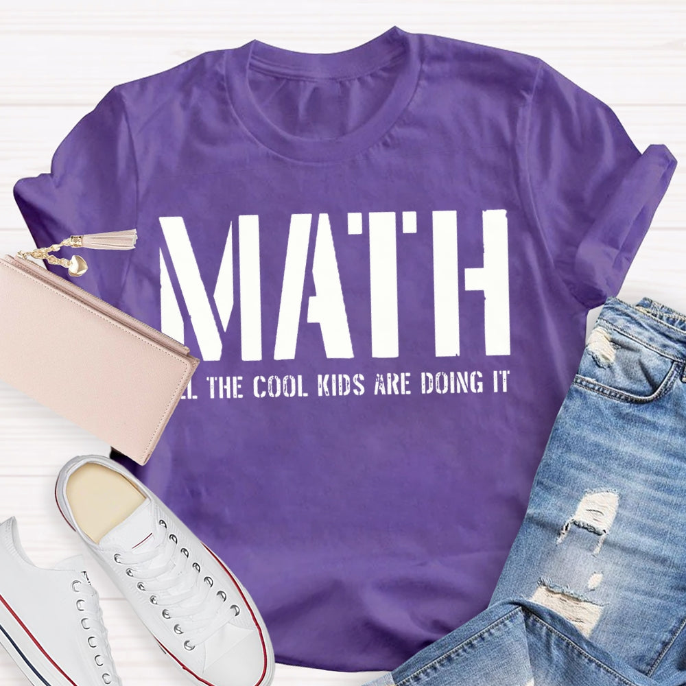 Math All The Cool Kids Are Doing It Math Teacher T-shirt