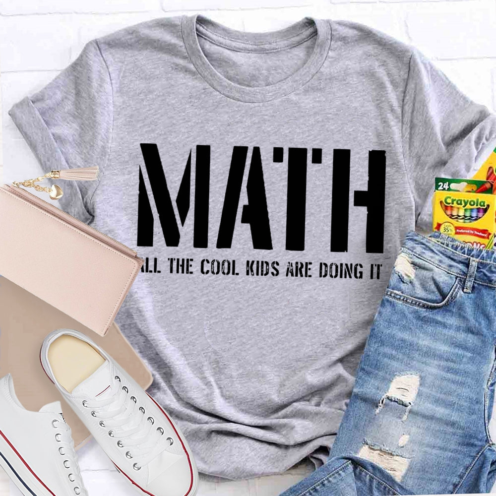 Math All The Cool Kids Are Doing It Math Teacher T-shirt