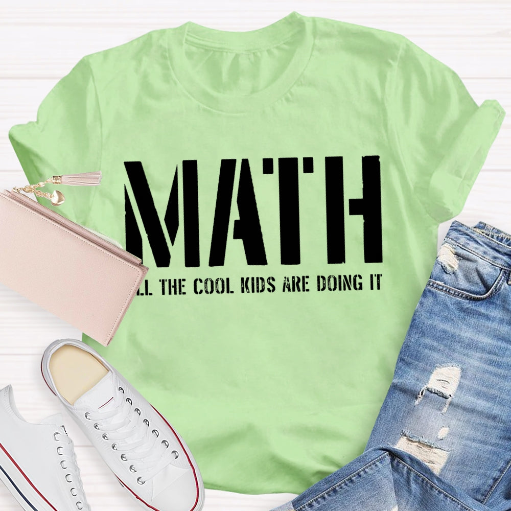 Math All The Cool Kids Are Doing It Math Teacher T-shirt