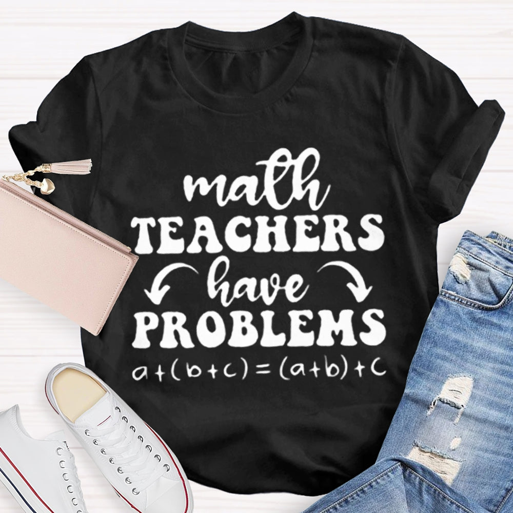 Math Teachers Have Problems Math Teacher T-shirt