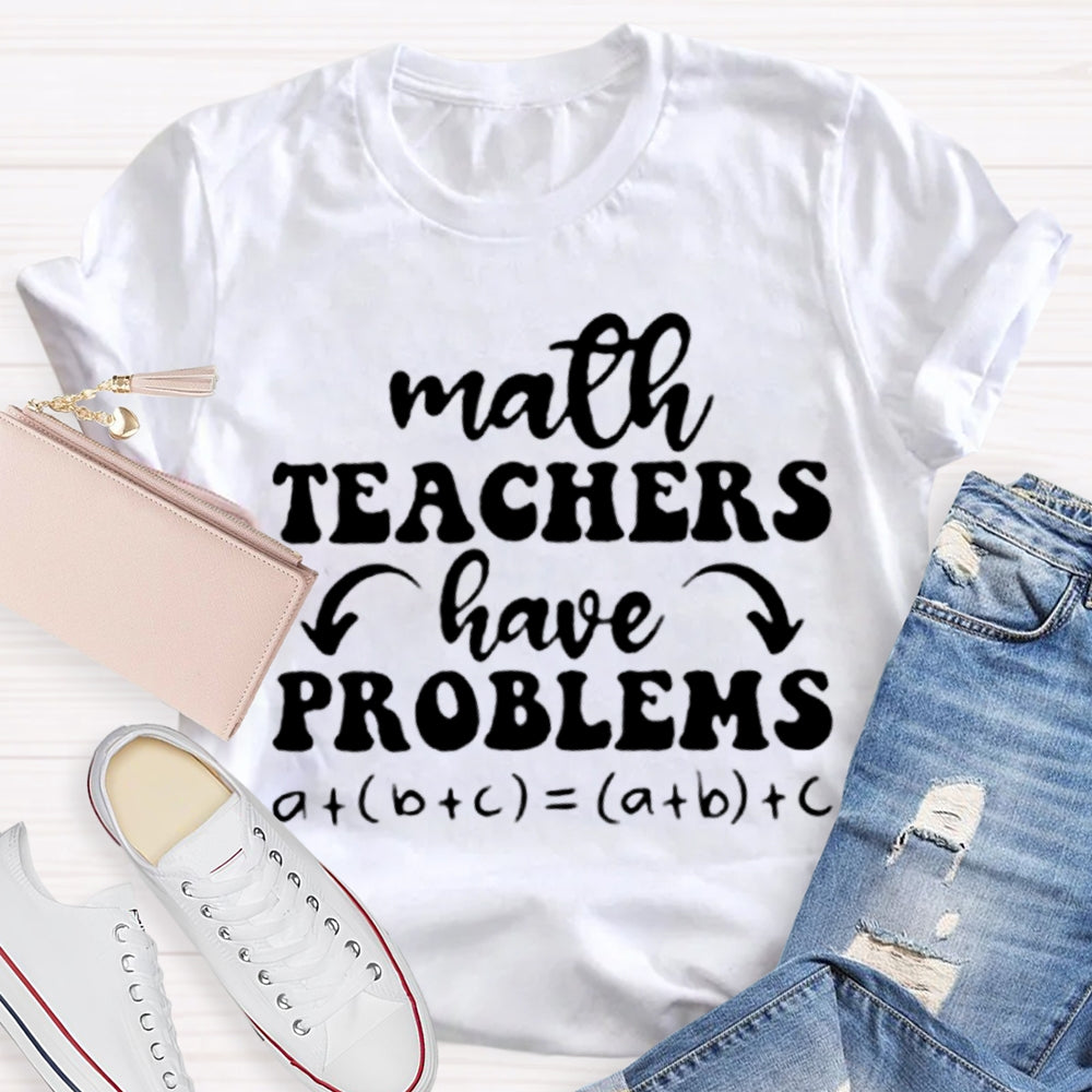 Math Teachers Have Problems Math Teacher T-shirt