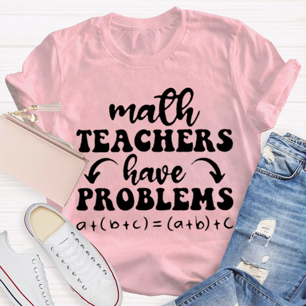 Math Teachers Have Problems Math Teacher T-shirt