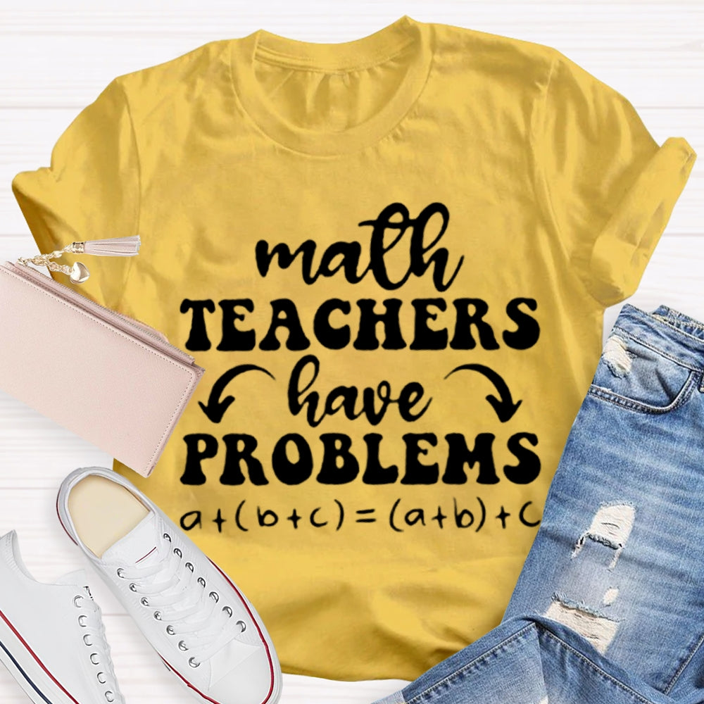 Math Teachers Have Problems Math Teacher T-shirt