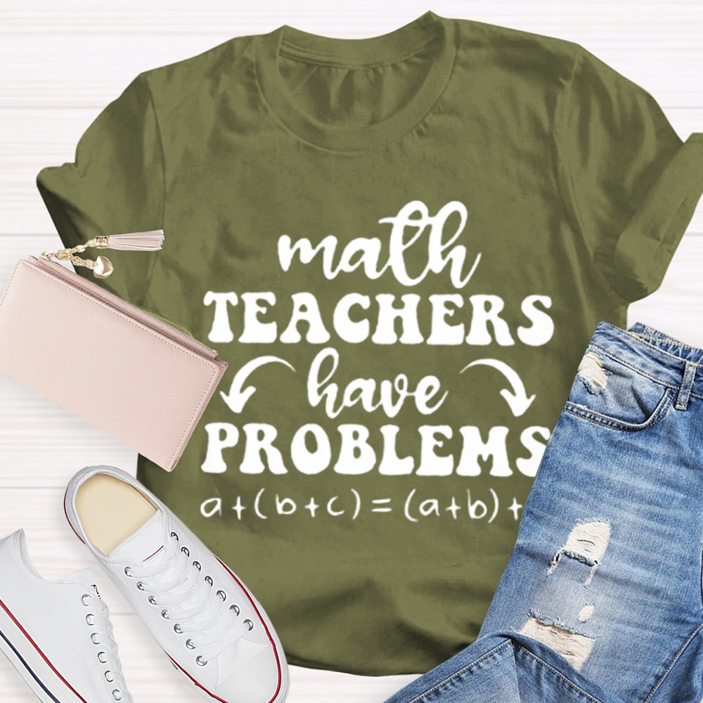 Math Teachers Have Problems Math Teacher T-shirt