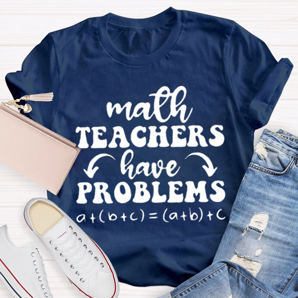 Math Teachers Have Problems Math Teacher T-shirt